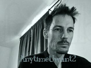 AnytimeUwant2