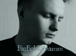 BigBobDreamm
